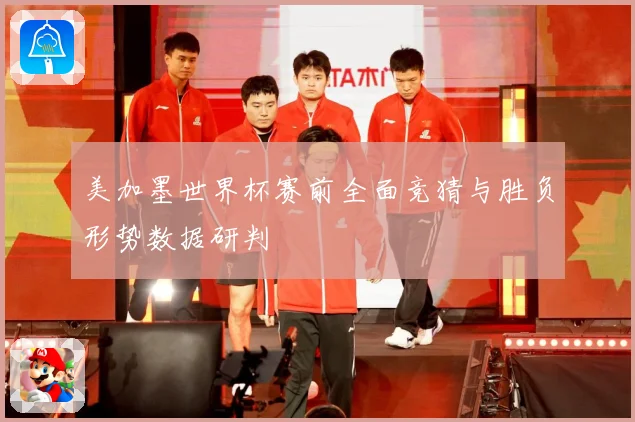 美加墨世界杯赛前全面竞猜与胜负形势数据研判