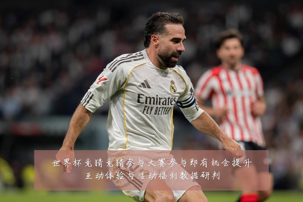世界杯竞猜竞猜参与大赛参与即有机会提升互动体验与活动福利数据研判