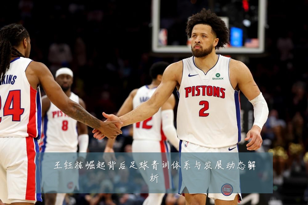 王钰栋崛起背后足球青训体系与发展动态解析